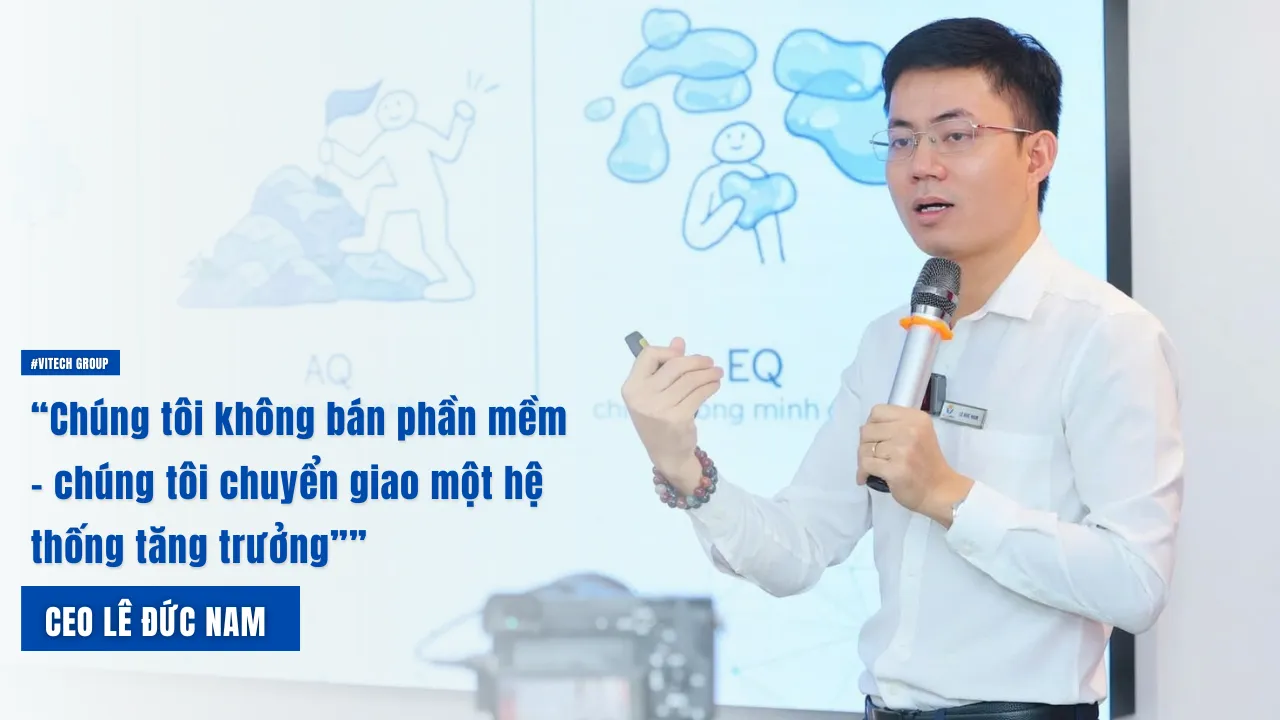 Lê Đức Nam: “Chúng tôi không bán phần mềm – chúng tôi chuyển giao một hệ thống tăng trưởng”