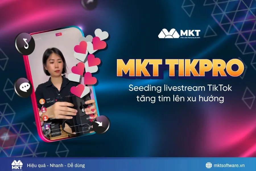 MKT TikTok – Phần mềm seeding video, livestream hiệu quả và được tin dùng nhất hiện nay